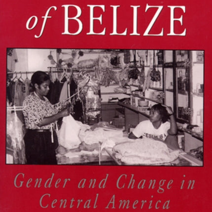 Women of Belize  Gender and Change in Central America