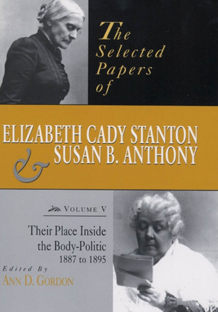 The Selected Papers of Elizabeth Cady Stanton and Susan B. Anthony: Their Place Inside the Body-Politic, 1887 to 1895