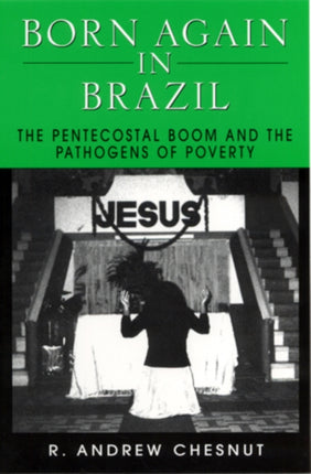 Born Again in Brazil  The Pentecostal Boom and the Pathogens of Poverty