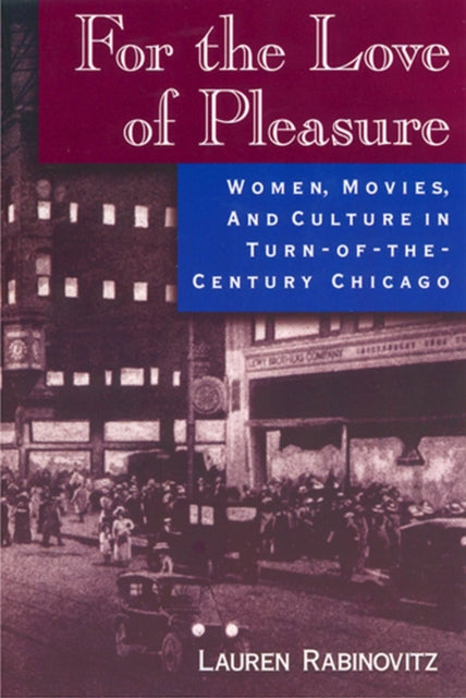 For the Love of Pleasure: Women, Movies, and Culture in Turn-of-the-Century Chicago