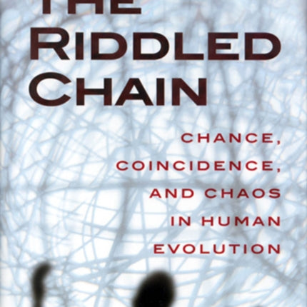 The Riddled Chain: Chance, Coincidence and Chaos in Human Evolution