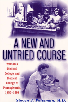 A New and Untried Course: Women's Medical College and Medical College of Pennysylvania, 1850-1998