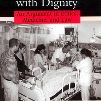 The Right to Die with Dignity: An Argument in Ethics, Medicine, and Law