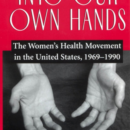 Into Our Own Hands: The Women's Health Movement in the United States, 1969–1990