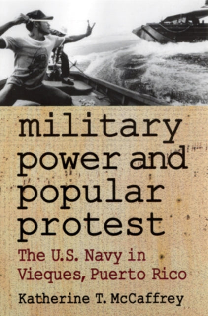 Military Power and Popular Protest The USNavy in Vieques Puerto Rico