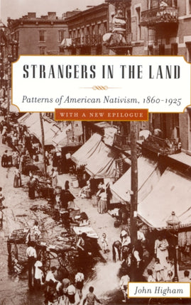 Strangers in the Land: Patterns of American Nativism, 1860-1925