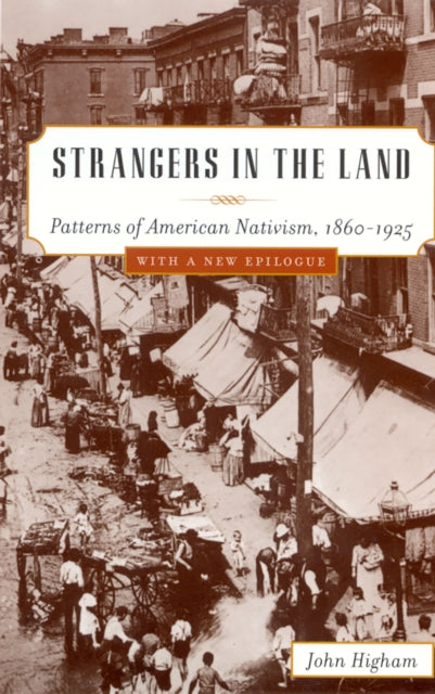 Strangers in the Land: Patterns of American Nativism, 1860-1925