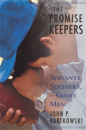 The Promise Keepers Servants Soldiers and Godly Men
