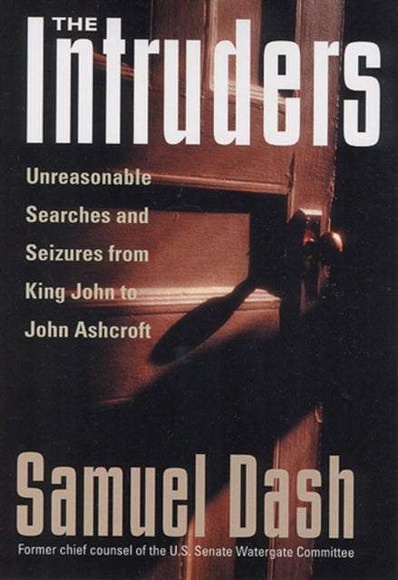 The Intruders: Unreasonable Searches and Seizures from King John to John Ashcroft