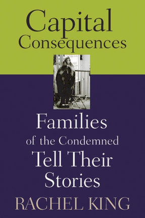 Capital Consequences: Families of the Condemned Tell Their Stories