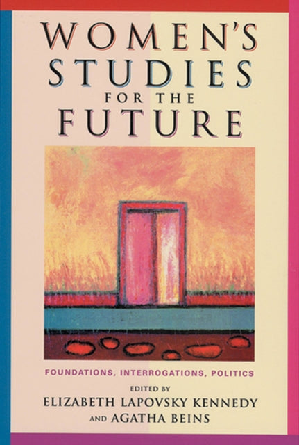 Women's Studies for the Future: Foundations, Interrogations, Politics