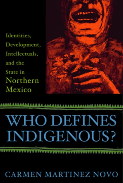Who Defines Indigenous Identities Development Intellectuals and the State in Northern Mexico