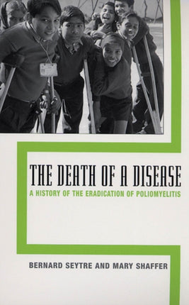 The Death of a Disease: A History of the Eradication of Poliomyelitis