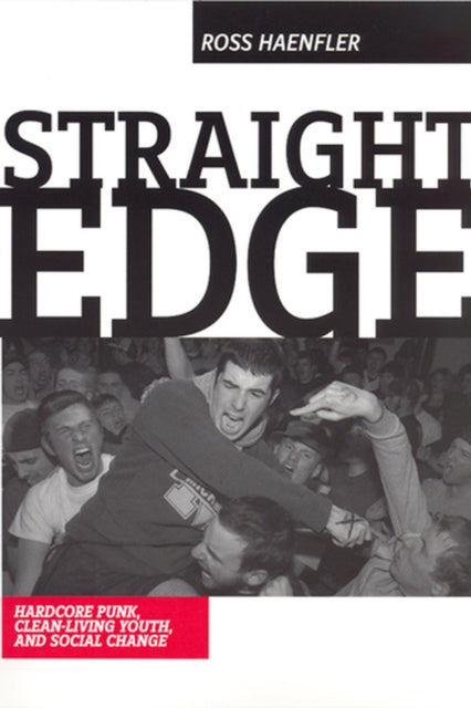 Straight Edge: Hardcore Punk, Clean Living Youth, and Social Change