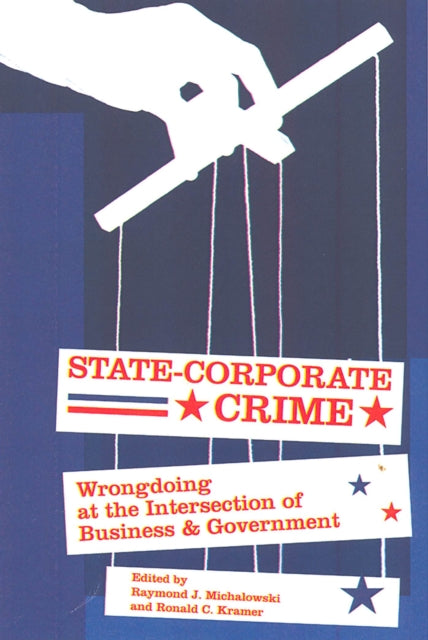 State-Corporate Crime: Wrongdoing at the Intersection of Business and Government