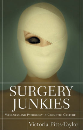 Surgery Junkies Wellness and Pathology in Cosmetic Culture
