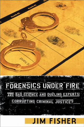 Forensics Under Fire: Are Bad Science and Dueling Experts Corrupting Criminal Justice?