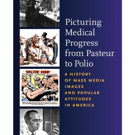 Picturing Medical Progress from Pasteur to Polio: A History of Mass Media Images and Popular Attitudes in America