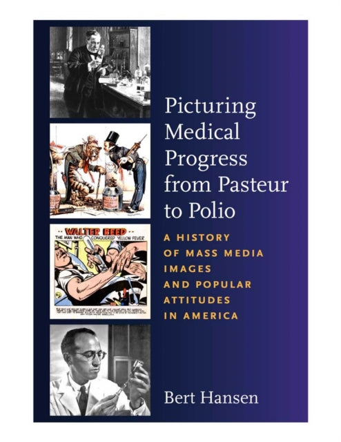 Picturing Medical Progress from Pasteur to Polio: A History of Mass Media Images and Popular Attitudes in America