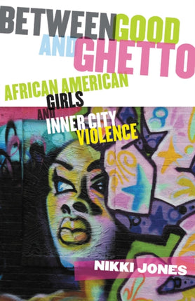Between Good and Ghetto African American Girls and Inner City Violence Rutgers Series in Childhood Studies