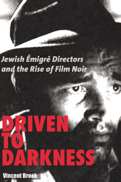 Driven to Darkness: Jewish Emigre Directors and the Rise of Film Noir