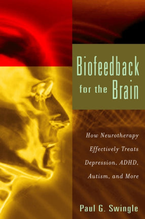 Biofeedback For the Brain How Neurotherapy Effectively Treats Depression ADHD Autism and More