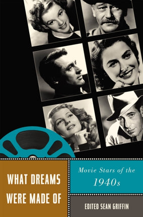 What Dreams Were Made Of: Movie Stars of the 1940s