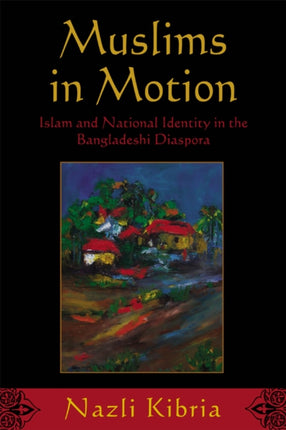 Muslims in Motion: Islam and National Identity in the Bangladeshi Diaspora