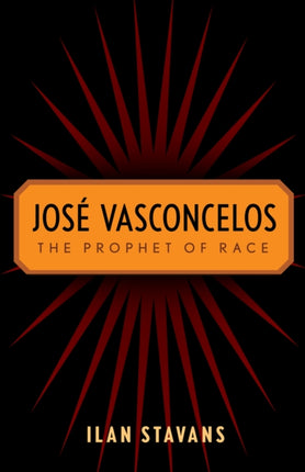 Jose Vasconcelos The Prophet of Race