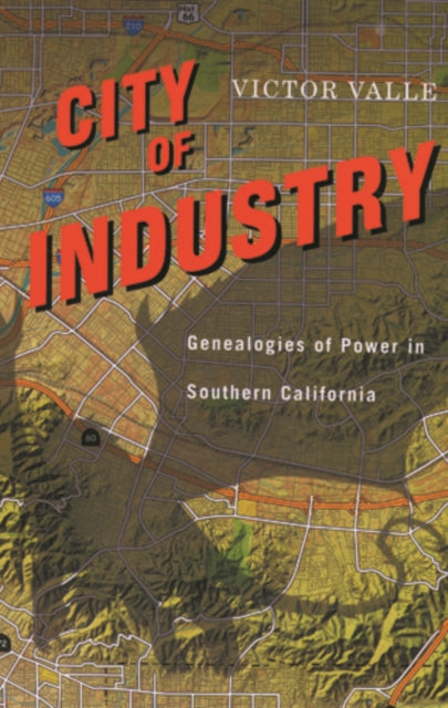 City of Industry Genealogies of Power in Southern California