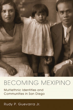 Becoming Mexipino: Multiethnic Identities and Communities in San Diego