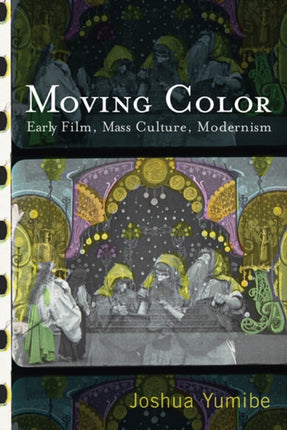Moving Color Early Film Mass Culture Modernism