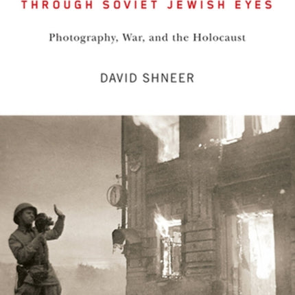 Through Soviet Jewish Eyes: Photography, War, and the Holocaust