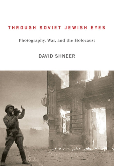 Through Soviet Jewish Eyes: Photography, War, and the Holocaust