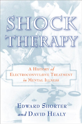 Shock Therapy: A History of Electroconvulsive Treatment in Mental Illness