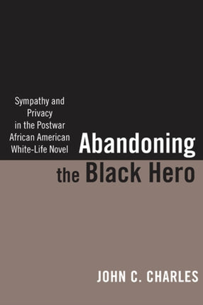 Abandoning the Black Hero: Sympathy and Privacy in the Postwar African American White-Life Novel