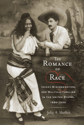 The Romance of Race Incest Miscegenation and Multiculturalism in the United States 18801930 American Literatures Initiative