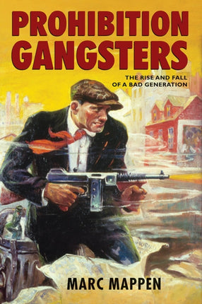 Prohibition Gangsters: The Rise and Fall of a Bad Generation