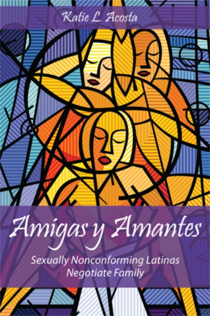 Amigas y Amantes Families in Focus Hardcover Sexually Nonconforming Latinas Negotiate Family
