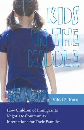 Kids in the Middle How Children of Immigrants Negotiate Community Interactions for Their Families Series in Childhood Studies