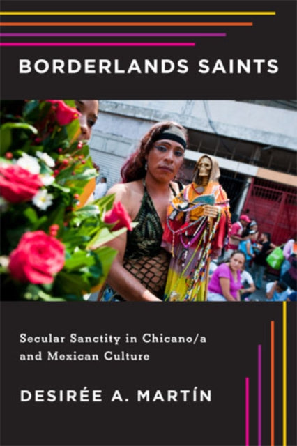 Borderlands Saints Secular Sanctity in Chicano Latinidad Transnational Cultures in the United States Secular Sanctity in Chicanoa and Mexican Culture