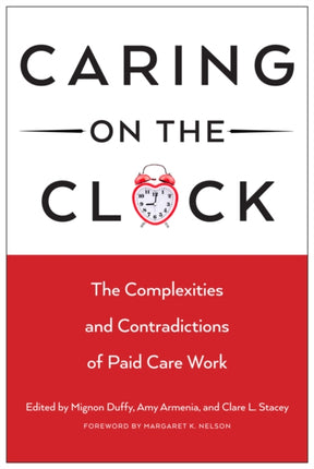 Caring on the Clock: The Complexities and Contradictions of Paid Care Work