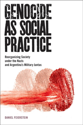 Genocide as Social Practice: Reorganizing Society under the Nazis and Argentina's Military Juntas