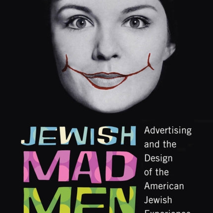 Jewish Mad Men: Advertising and the Design of the American Jewish Experience