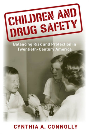 Children and Drug Safety: Balancing Risk and Protection in Twentieth-Century America