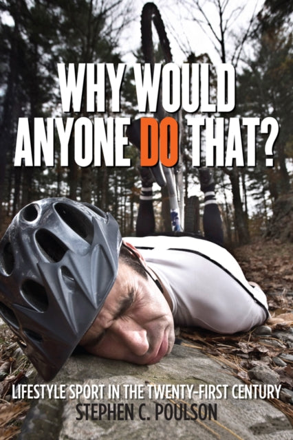 Why Would Anyone Do That Lifestyle Sport in the TwentyFirst Century Critical Issues in Sport and Society