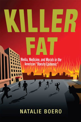 Killer Fat: Media, Medicine, and Morals in the American "Obesity Epidemic”