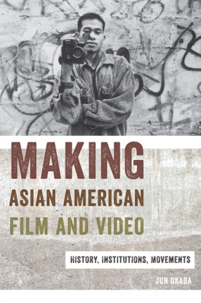 Making Asian American Film and Video: History, Institutions, Movements