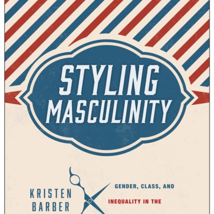 Styling Masculinity Gender Class and Inequality in the Mens Grooming Industry