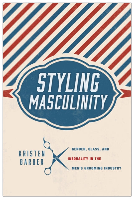 Styling Masculinity Gender Class and Inequality in the Mens Grooming Industry